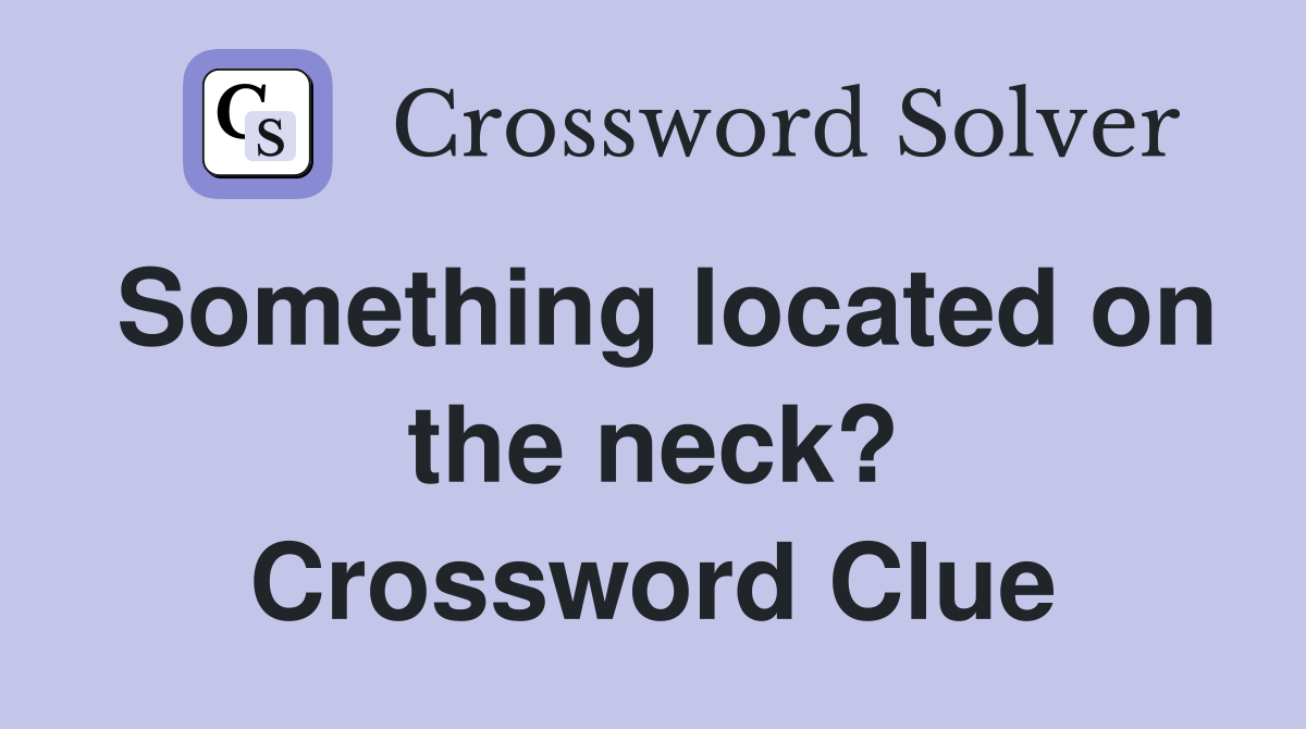 Something located on the neck? Crossword Clue