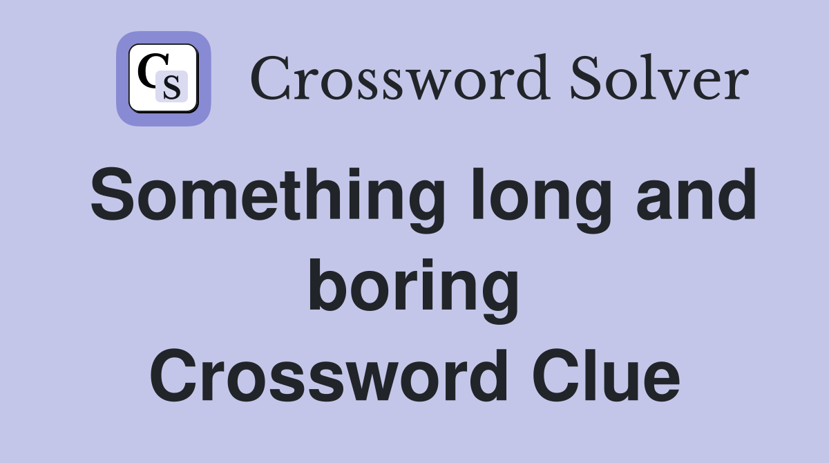 Something long and boring Crossword Clue