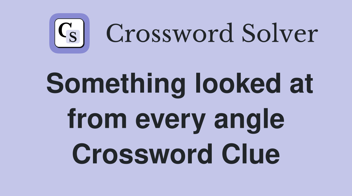 Something looked at from every angle Crossword Clue