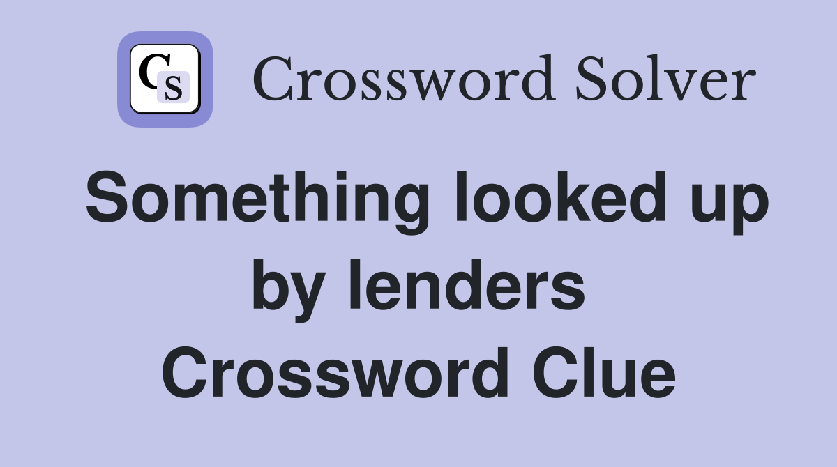 Something looked up by lenders Crossword Clue