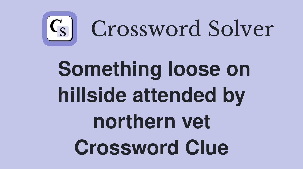 Something loose on hillside attended by northern vet Crossword Clue