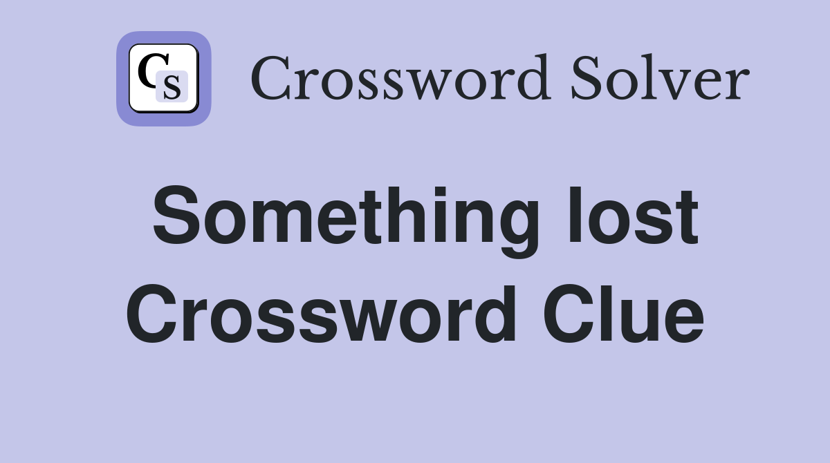 Something lost Crossword Clue