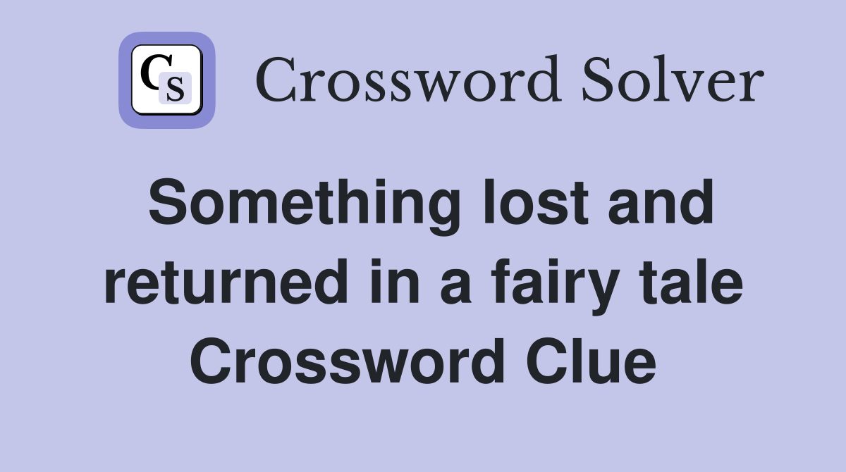 Something lost and returned in a fairy tale Crossword Clue