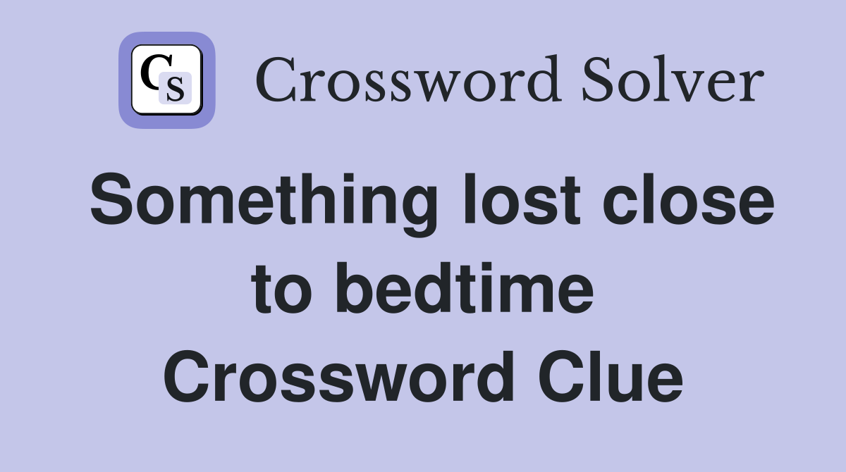 Something lost close to bedtime Crossword Clue