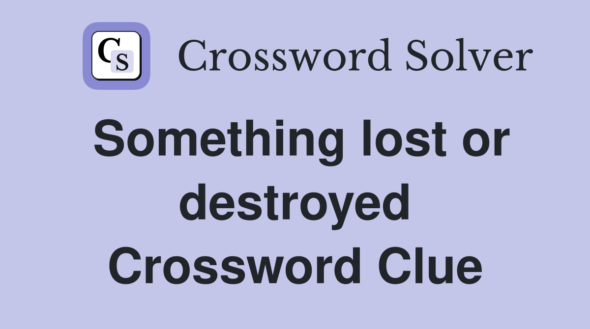 Something lost or destroyed Crossword Clue
