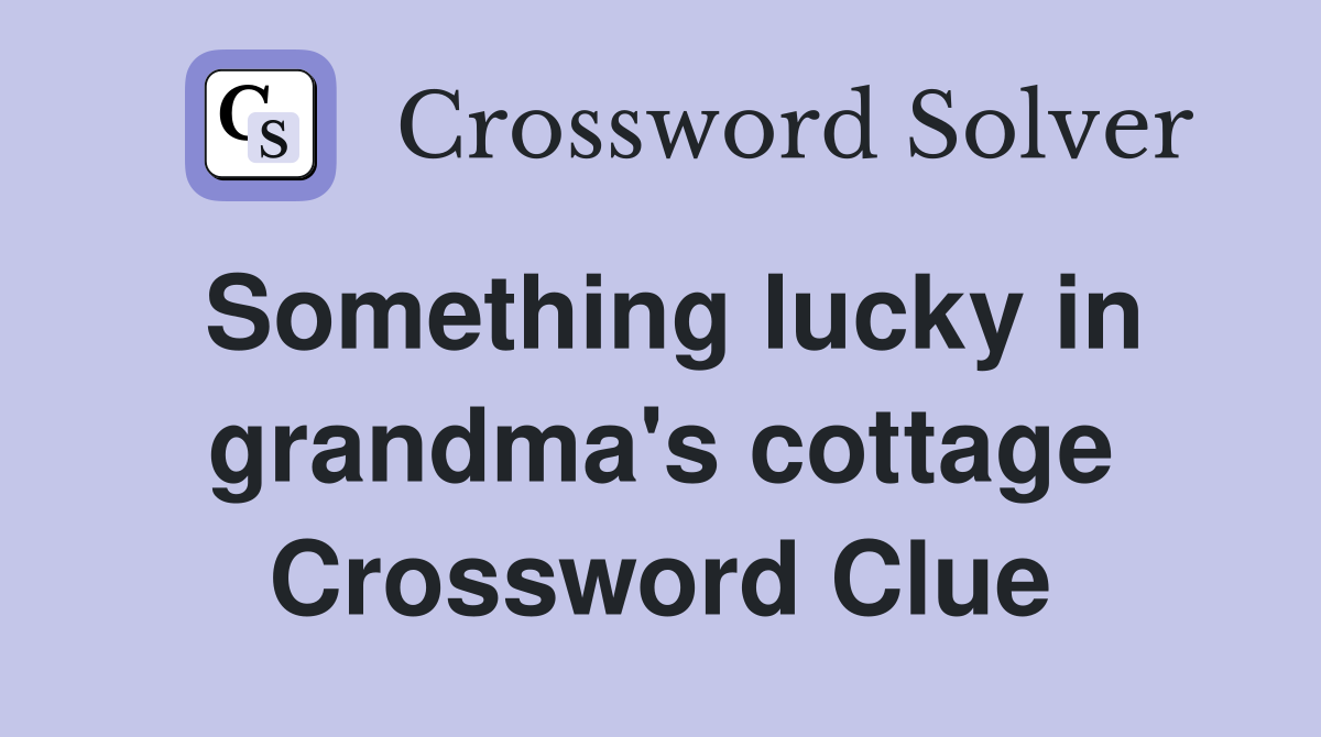 Something lucky in grandma's cottage Crossword Clue