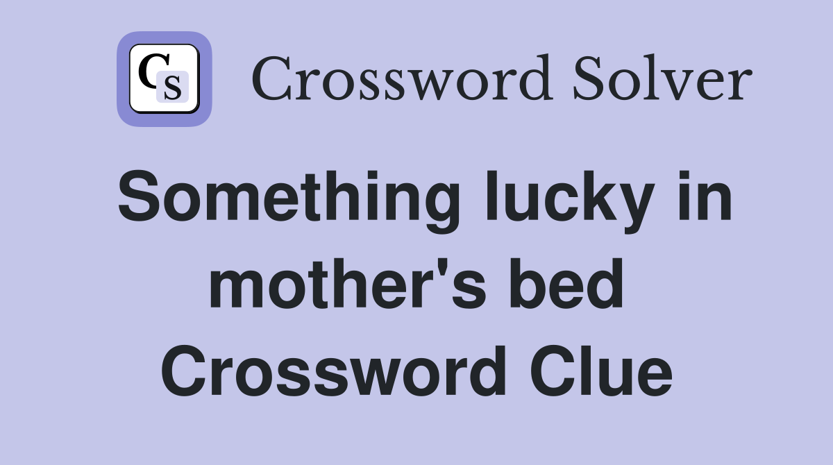 Something lucky in mother's bed Crossword Clue