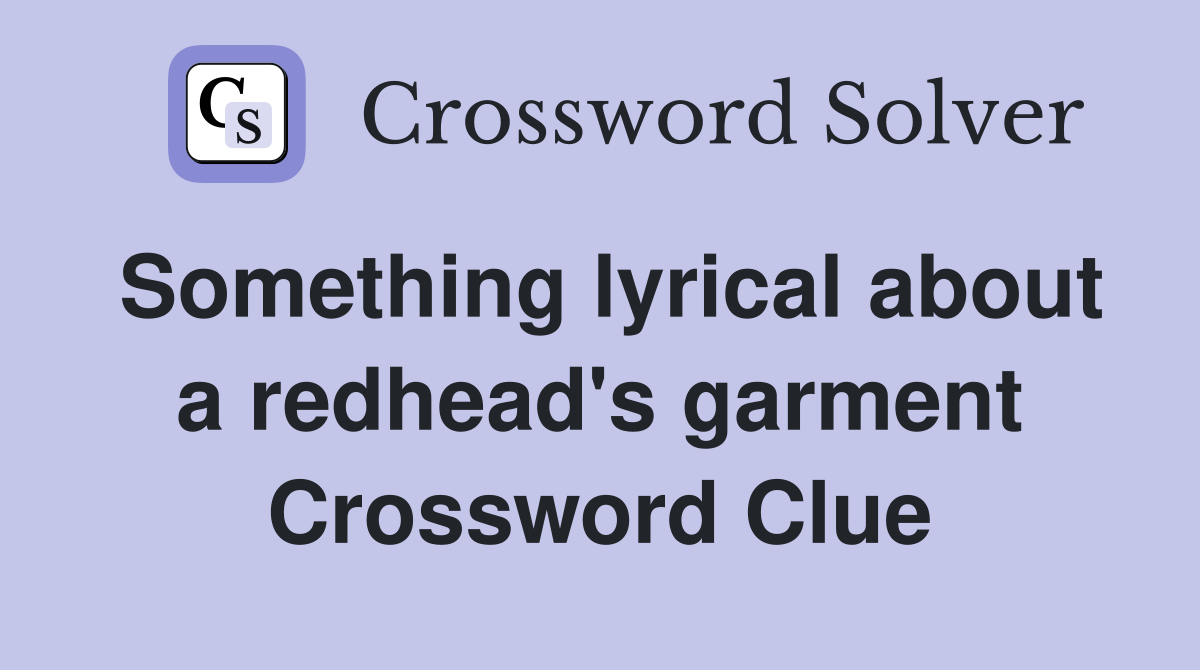 Something lyrical about a redhead's garment Crossword Clue