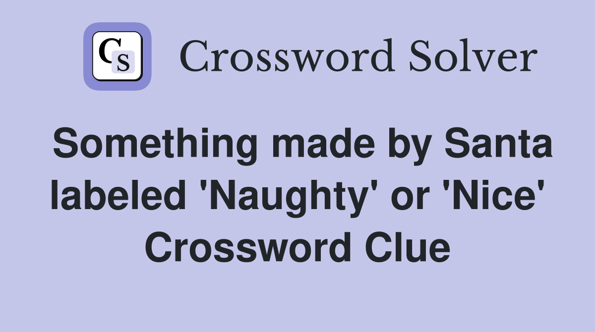 Something made by Santa labeled 'Naughty' or 'Nice' Crossword Clue