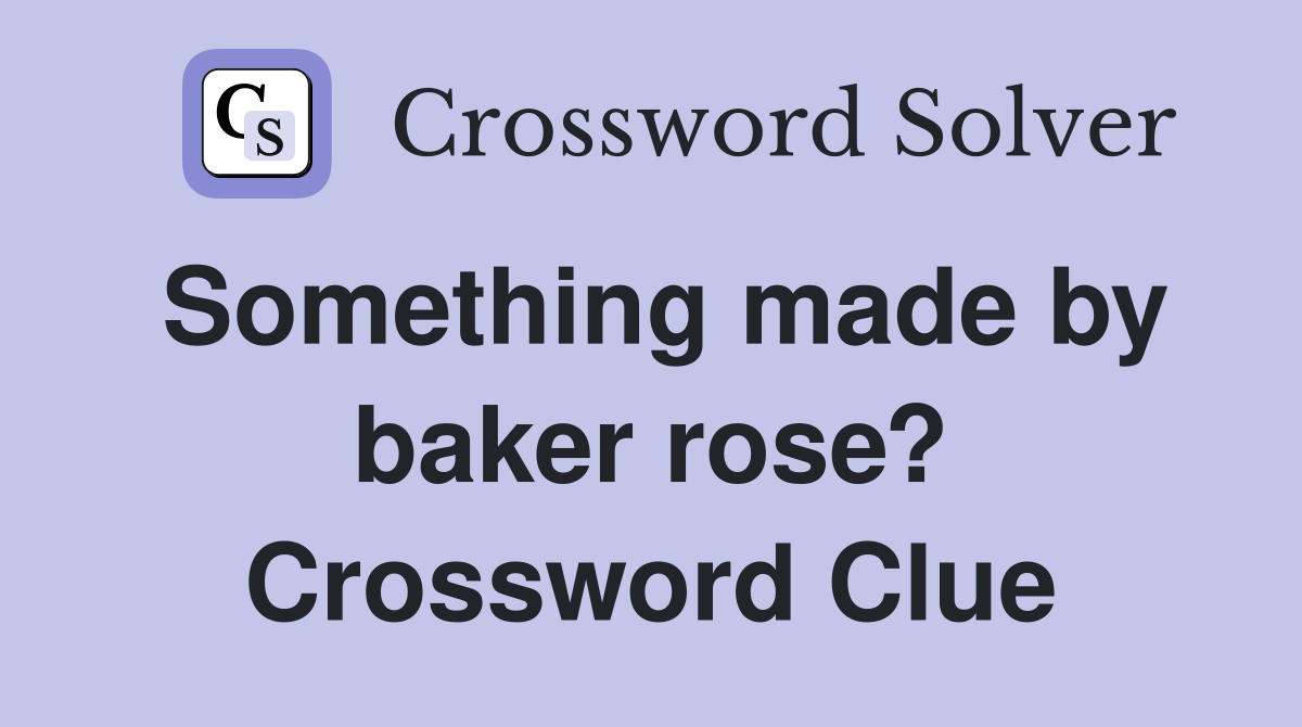 Something made by baker rose? Crossword Clue