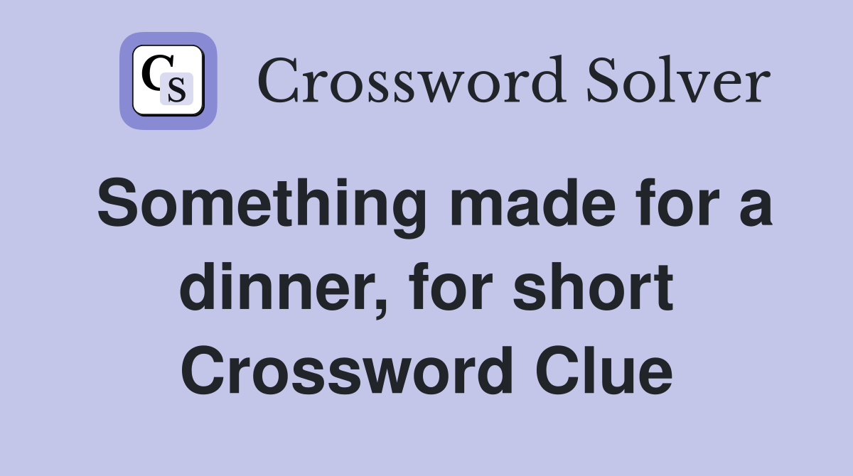 Something made for a dinner, for short Crossword Clue