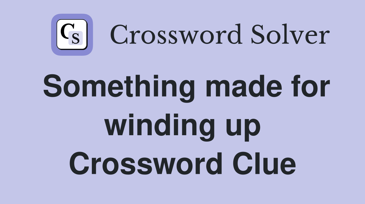 Something made for winding up Crossword Clue
