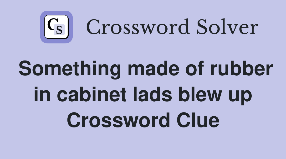 Something made of rubber in cabinet lads blew up Crossword Clue