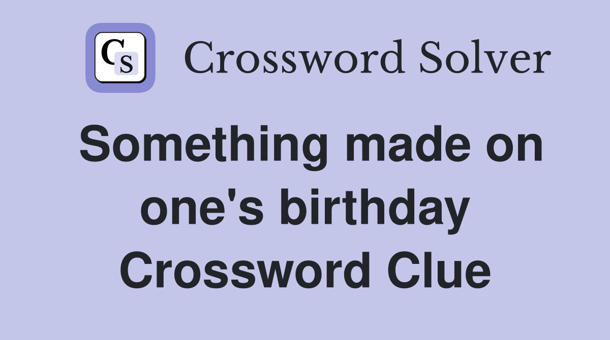 Something made on one's birthday Crossword Clue