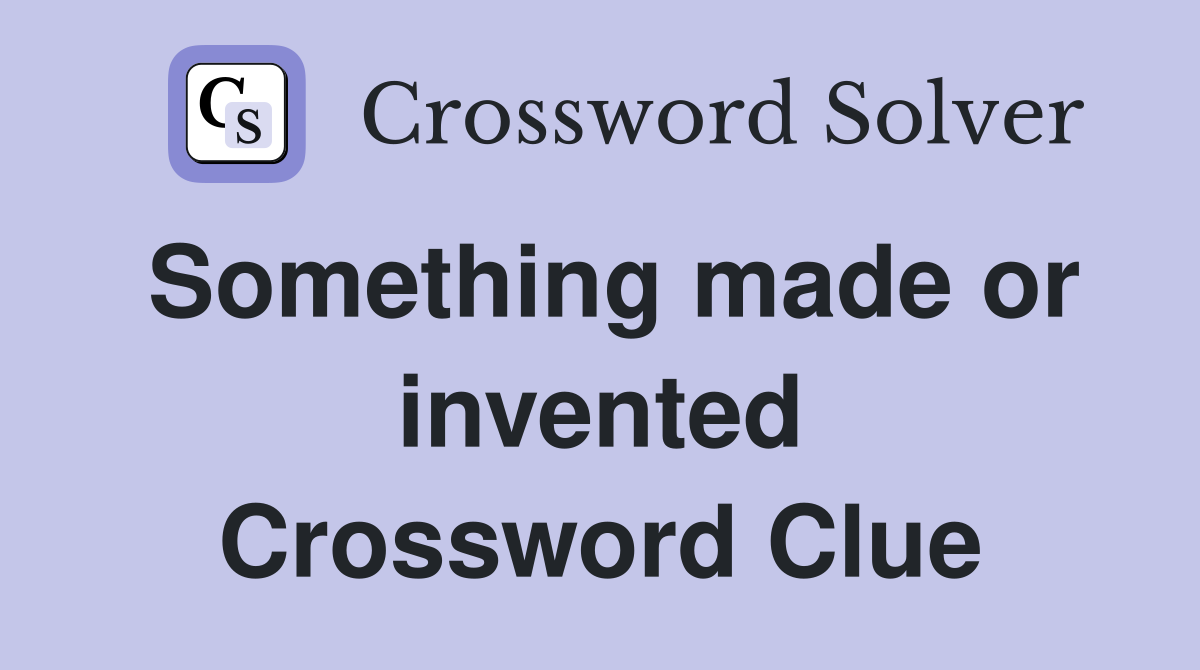 Something made or invented Crossword Clue