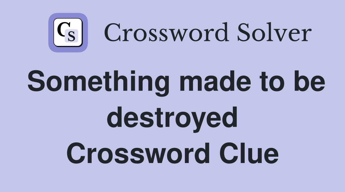 Something made to be destroyed Crossword Clue