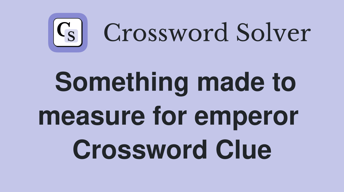 Something made to measure for emperor  Crossword Clue