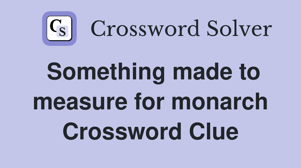 Something made to measure for monarch Crossword Clue