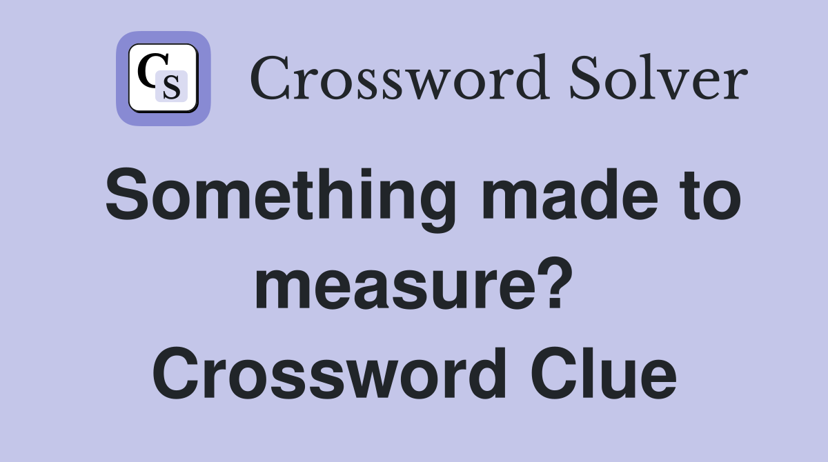 Something made to measure? Crossword Clue