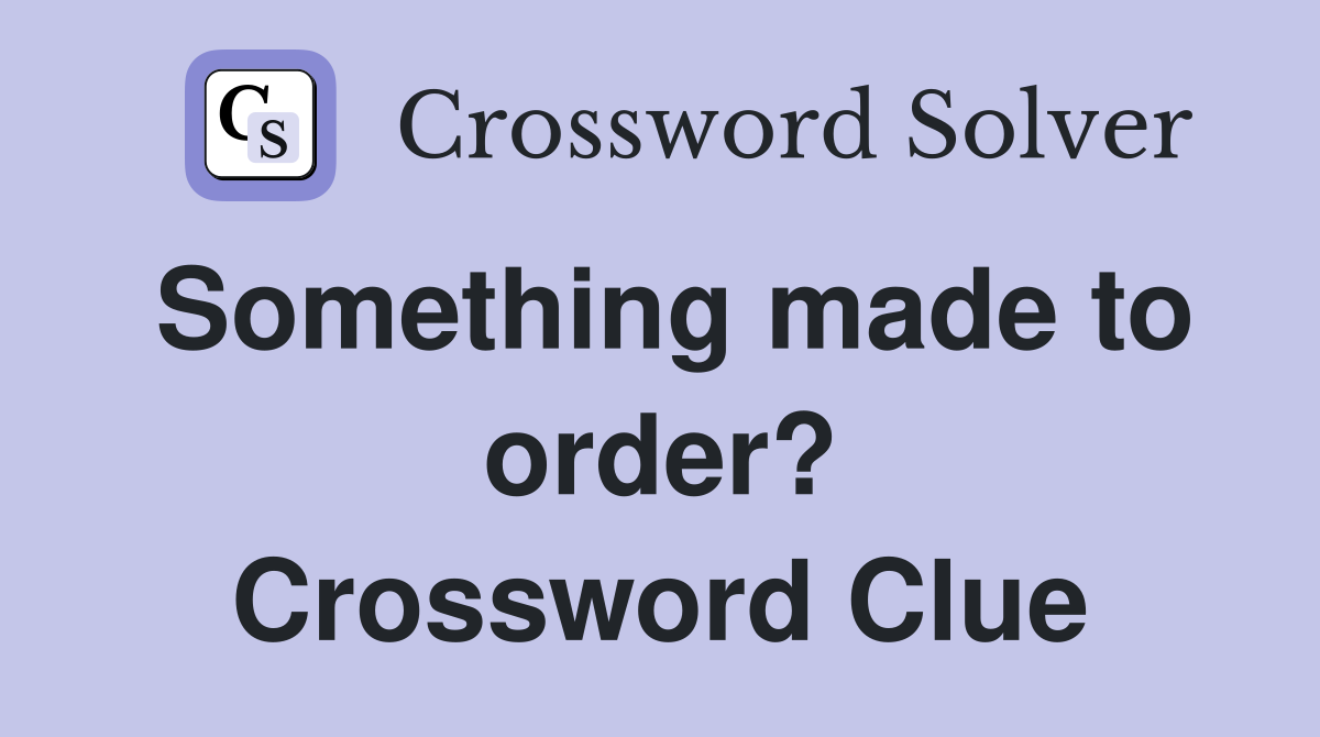 Something made to order? Crossword Clue