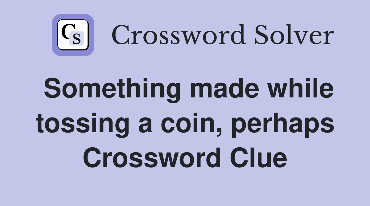 Something made while tossing a coin, perhaps Crossword Clue