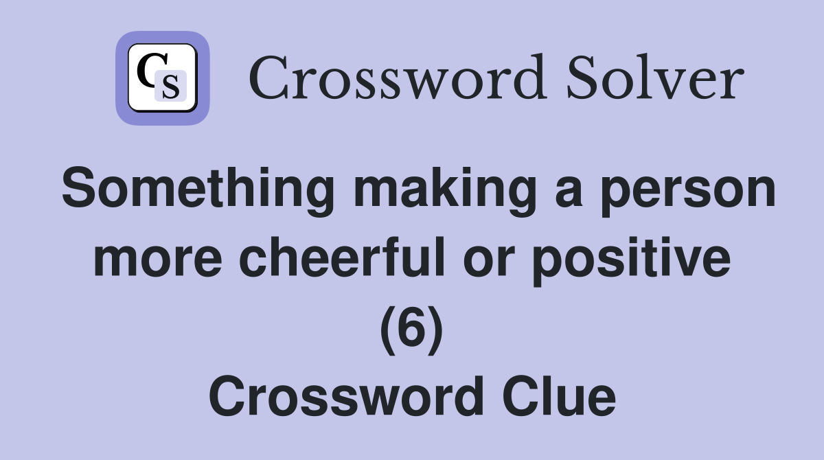 Something making a person more cheerful or positive (6) Crossword Clue
