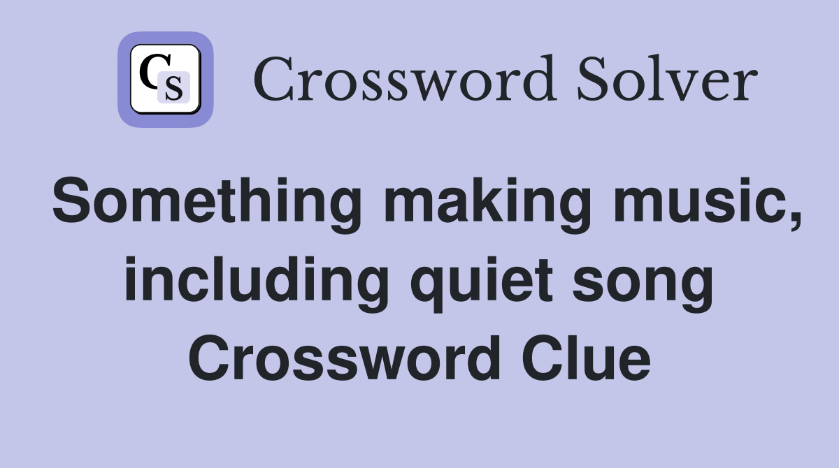 Something making music, including quiet song Crossword Clue