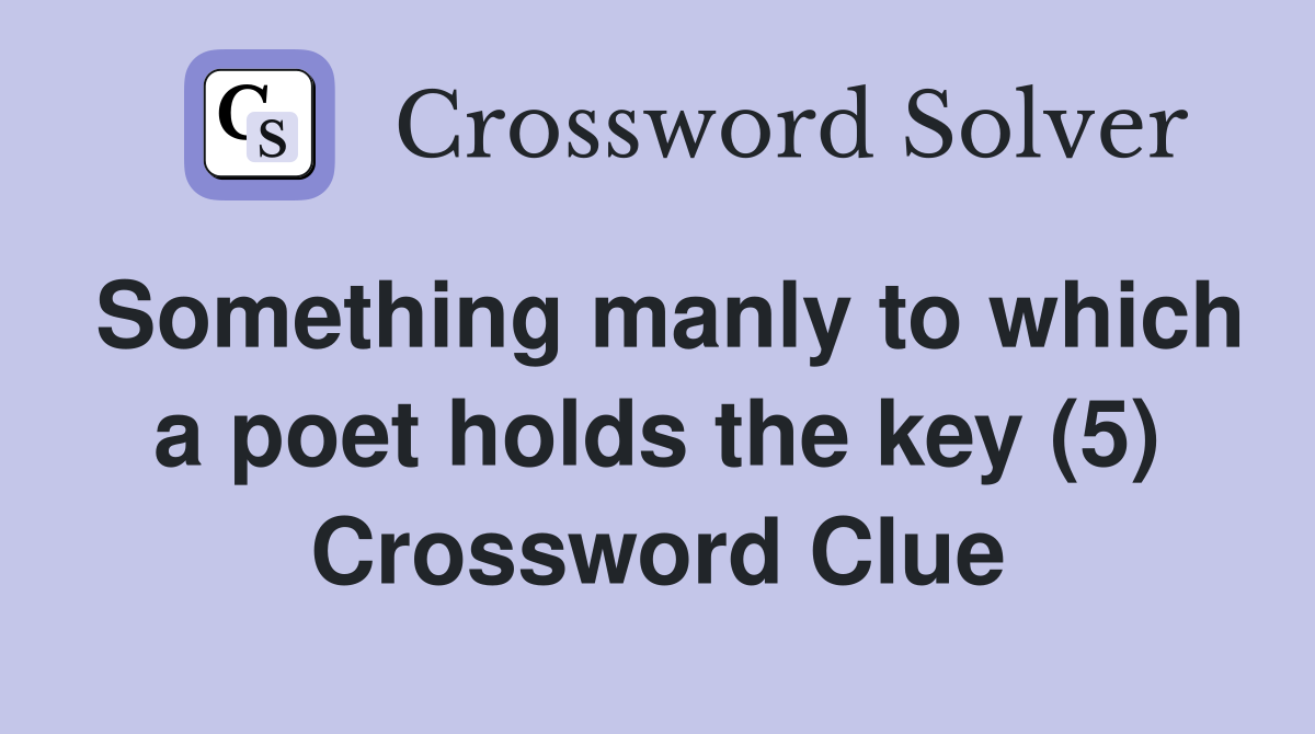 Something manly to which a poet holds the key (5) Crossword Clue