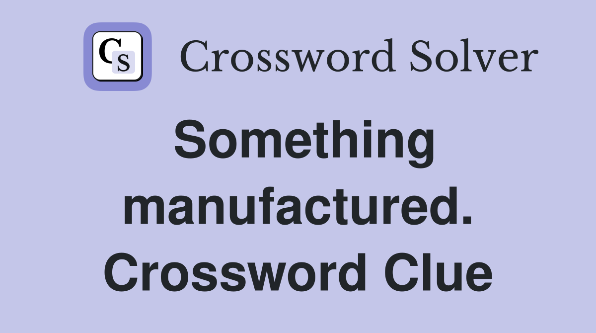 Something manufactured. Crossword Clue