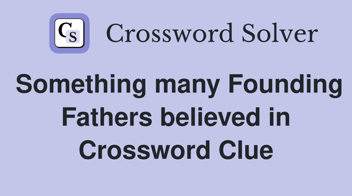 Something many Founding Fathers believed in Crossword Clue