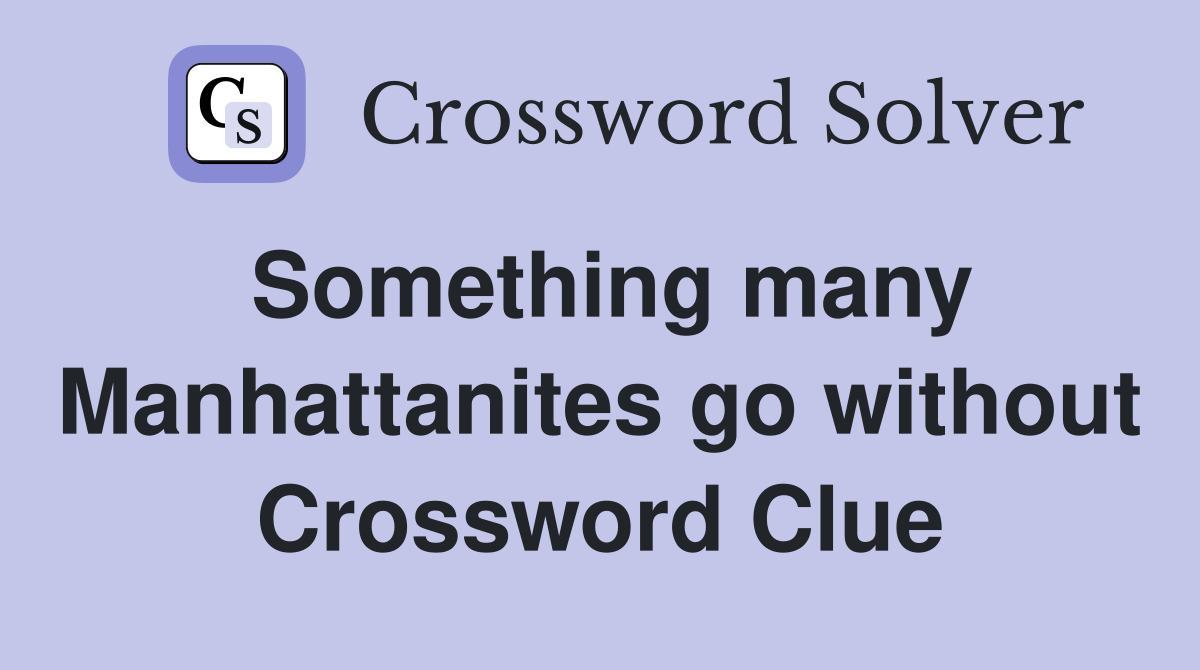 Something many Manhattanites go without Crossword Clue