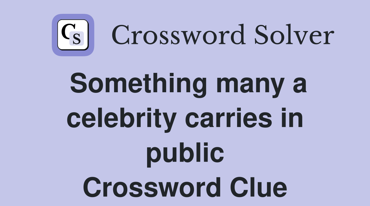 Something many a celebrity carries in public Crossword Clue