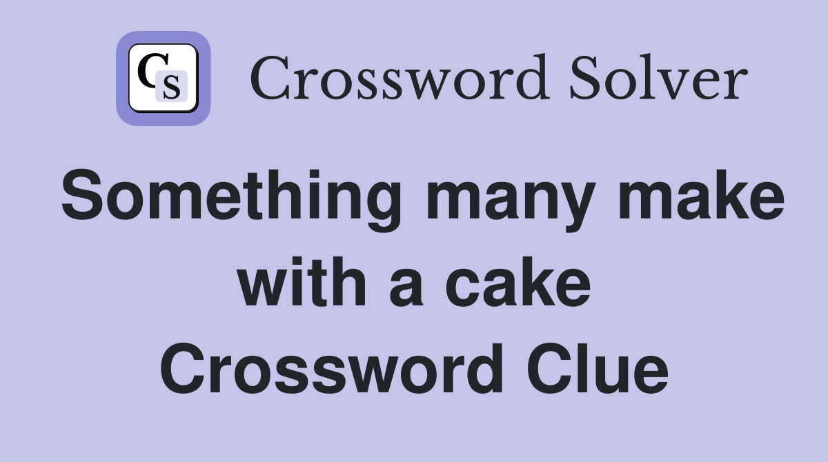 Something many make with a cake Crossword Clue