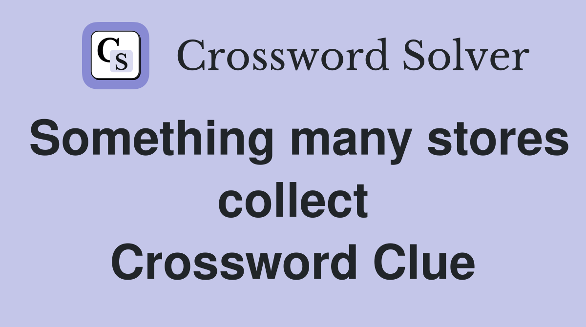 Something many stores collect Crossword Clue