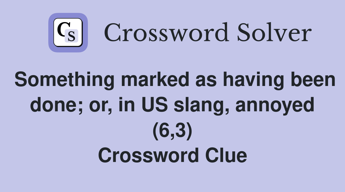 Something marked as having been done; or, in US slang, annoyed (6,3) Crossword Clue