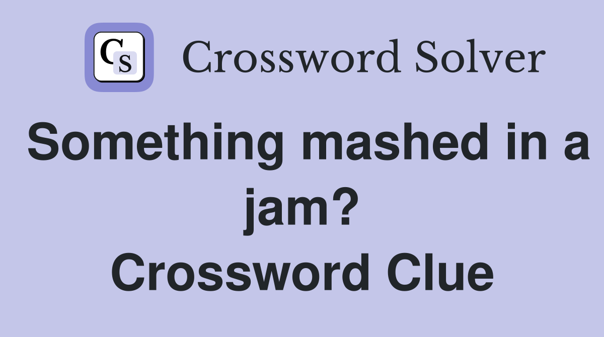 Something mashed in a jam? Crossword Clue