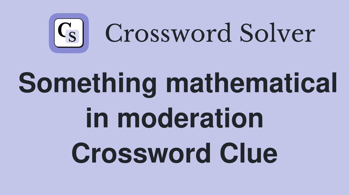 Something mathematical in moderation Crossword Clue