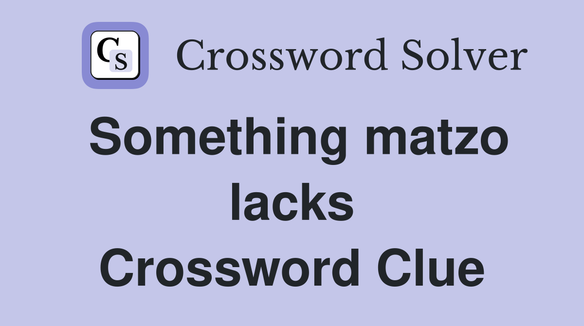 Something matzo lacks Crossword Clue