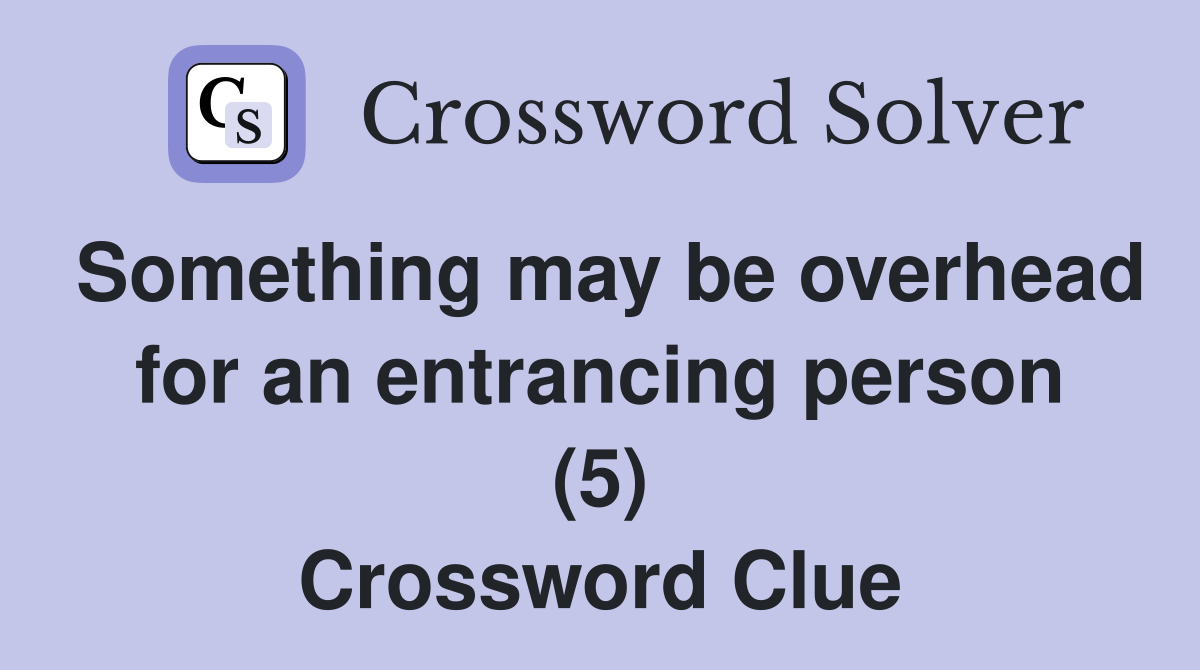 Something may be overhead for an entrancing person (5) Crossword Clue