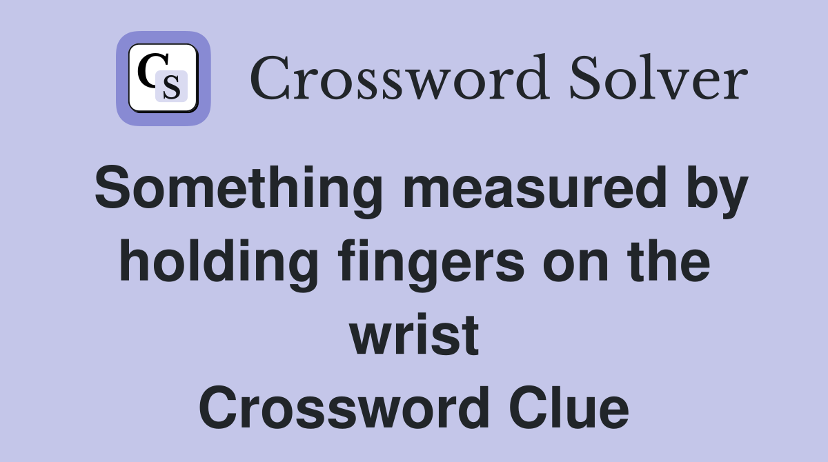 Something measured by holding fingers on the wrist Crossword Clue
