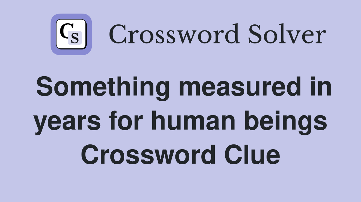 Something measured in years for human beings Crossword Clue