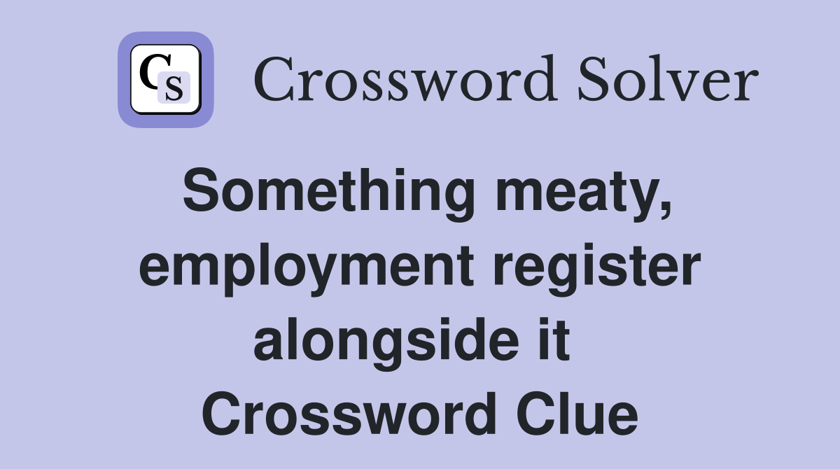 Something meaty, employment register alongside it  Crossword Clue
