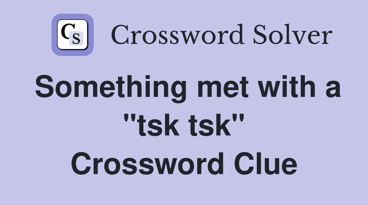 Something met with a "tsk tsk" Crossword Clue