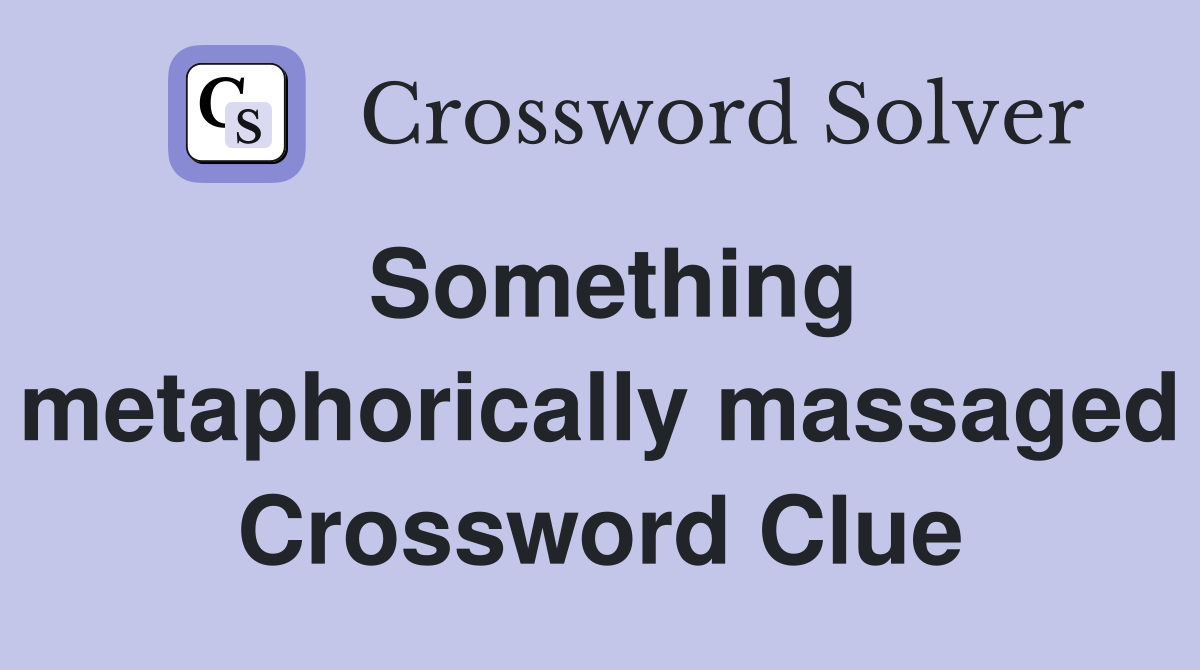 Something metaphorically massaged Crossword Clue