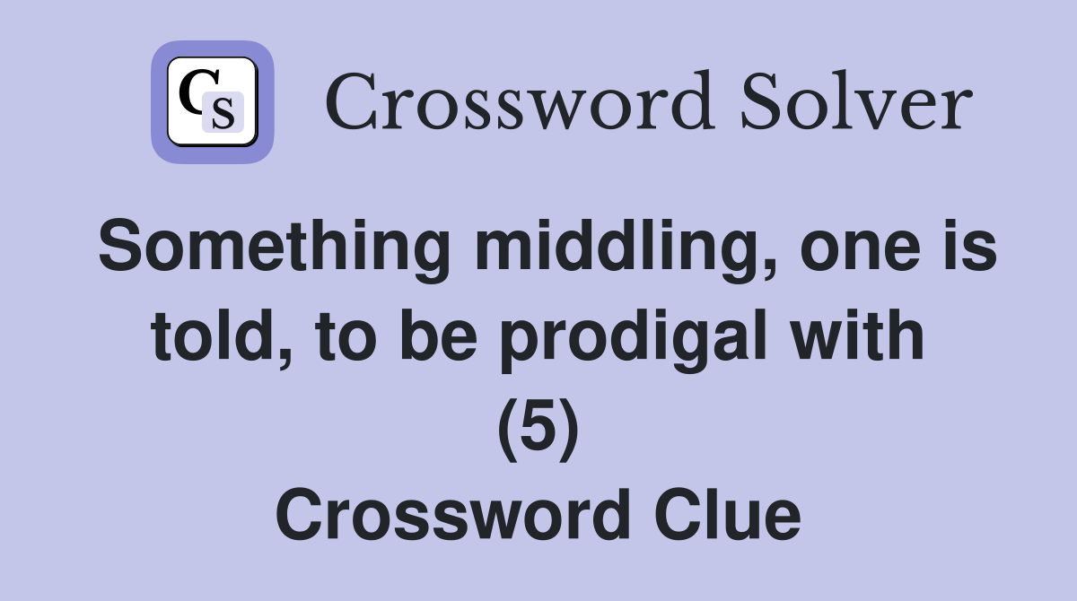 Something middling, one is told, to be prodigal with (5) Crossword Clue