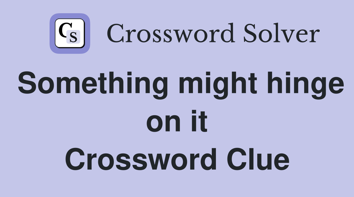 Something might hinge on it Crossword Clue