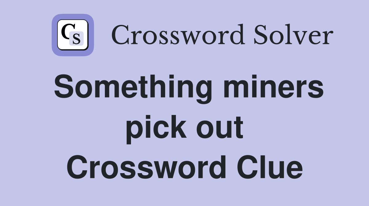 Something miners pick out Crossword Clue