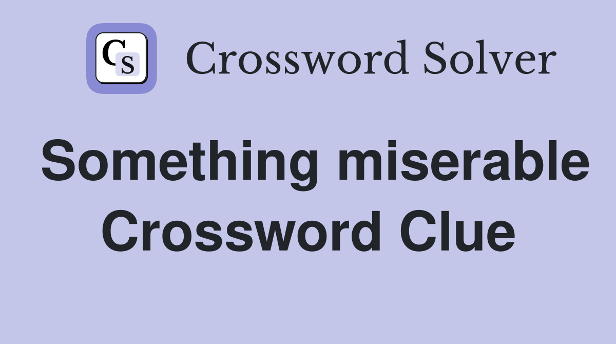 Something miserable Crossword Clue