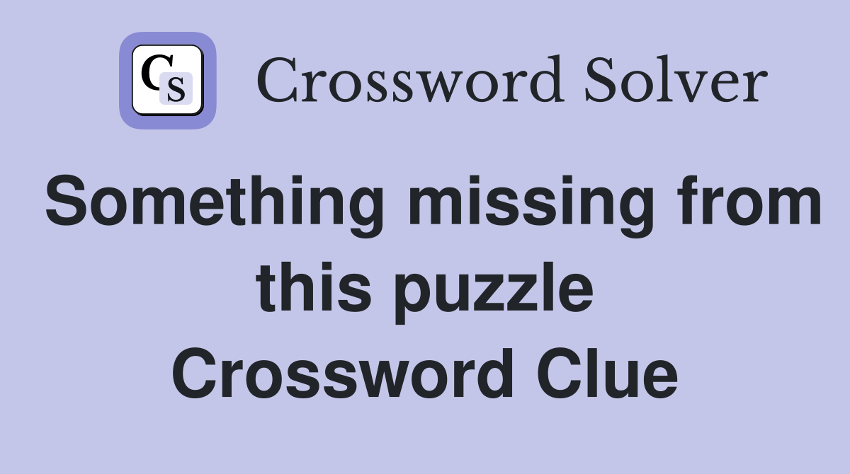 Something missing from this puzzle Crossword Clue