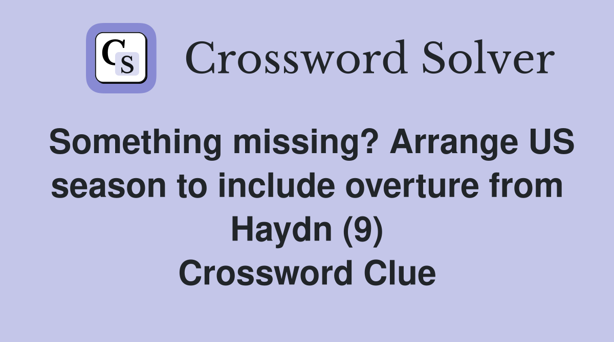 Something missing? Arrange US season to include overture from Haydn (9) Crossword Clue